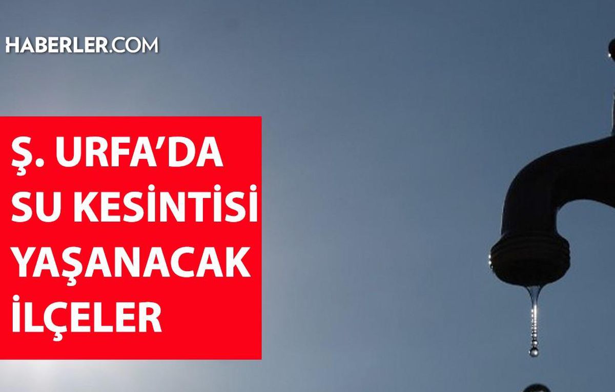 20-21-22 Temmuz Şanlıurfa'da su kesintisi yaşanacak bölgeler! Şanlıurfa'da sular ne zaman gelecek? Şanlıurfa su kesintisi listesi!