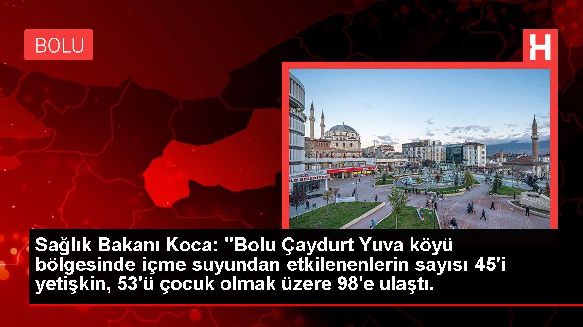 Sağlık Bakanı Koca: 'Bolu Çaydurt Yuva köyü bölgesinde içme suyundan etkilenenlerin sayısı 45'i yetişkin, 53'ü çocuk olmak üzere 98'e ulaştı.