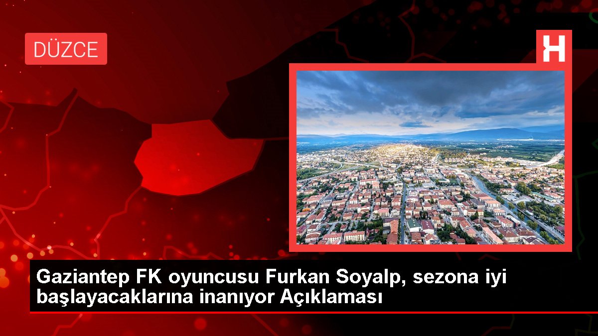 Gaziantep FK oyuncusu Furkan Soyalp, sezona iyi başlayacaklarına inanıyor Açıklaması