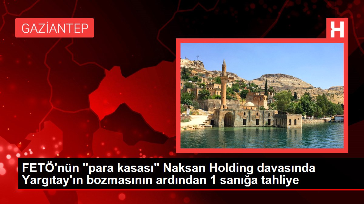 Son dakika haber | FETÖ'nün 'para kasası' Naksan Holding davasında Yargıtay'ın bozmasının ardından 1 sanığa tahliye