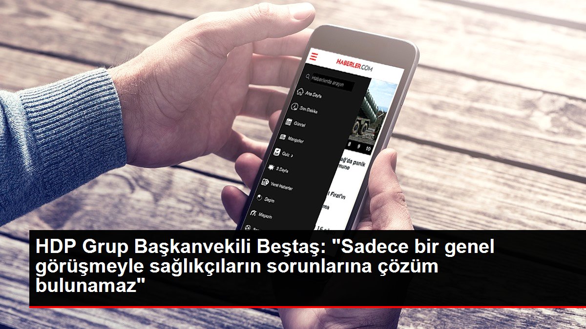 HDP Grup Başkanvekili Beştaş: 'Sadece bir genel görüşmeyle sağlıkçıların sorunlarına çözüm bulunamaz'