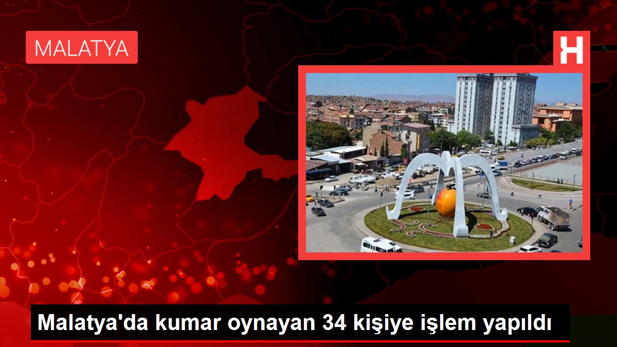 Malatya'da kumar oynayan 34 kişiye işlem yapıldı