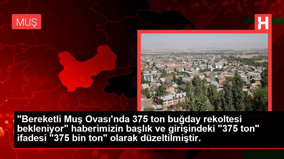 'Bereketli Muş Ovası'nda 375 ton buğday rekoltesi bekleniyor' haberimizin başlık ve girişindeki '375 ton' ifadesi '375 bin ton' olarak düzeltilmiştir.