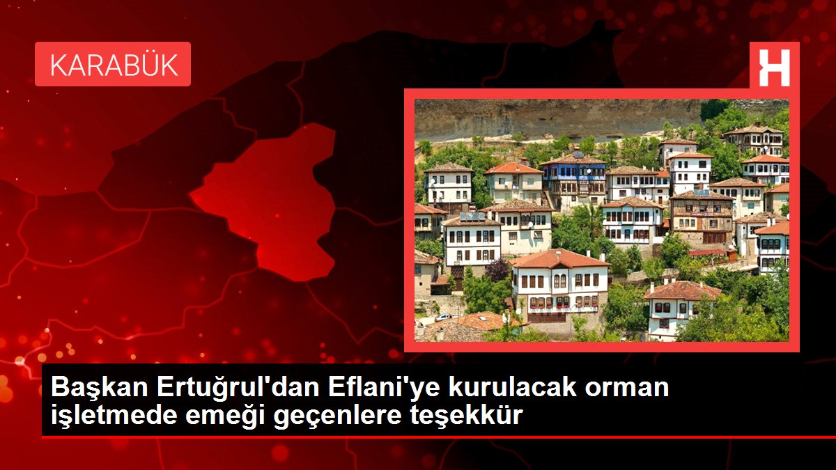 Karabük haberi... Başkan Ertuğrul'dan Eflani'ye kurulacak orman işletmede emeği geçenlere teşekkür