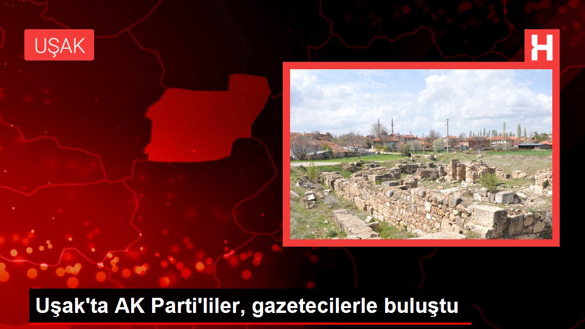Uşak haberi | Uşak'ta AK Parti'liler, gazetecilerle buluştu
