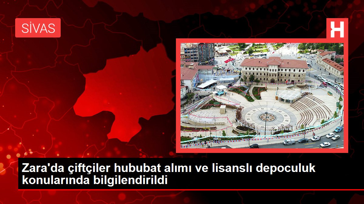 Sivas haberi | Zara'da çiftçiler hububat alımı ve lisanslı depoculuk konularında bilgilendirildi
