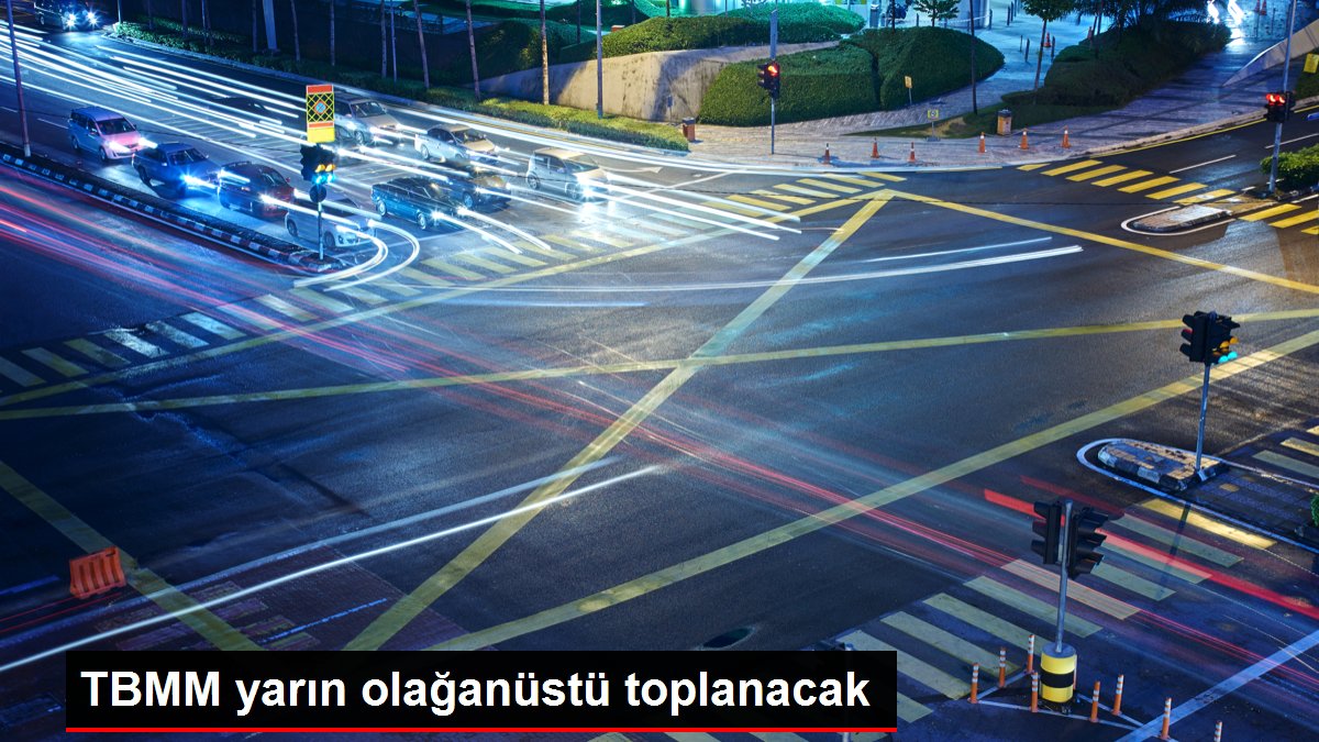 TBMM yarın olağanüstü toplanacak