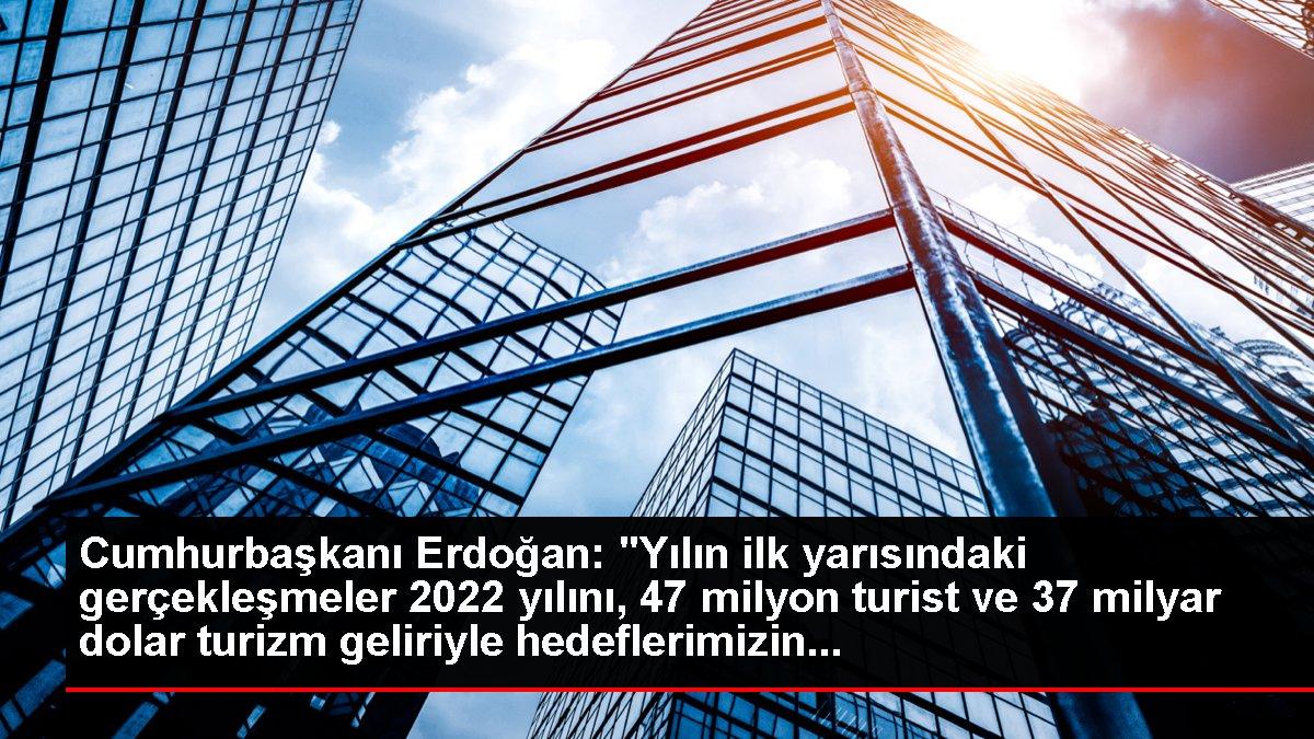 Cumhurbaşkanı Erdoğan: 'Yılın ilk yarısındaki gerçekleşmeler 2022 yılını, 47 milyon turist ve 37 milyar dolar turizm geliriyle hedeflerimizin...