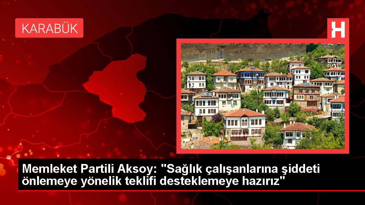 Memleket Partili Aksoy: 'Sağlık çalışanlarına şiddeti önlemeye yönelik teklifi desteklemeye hazırız'