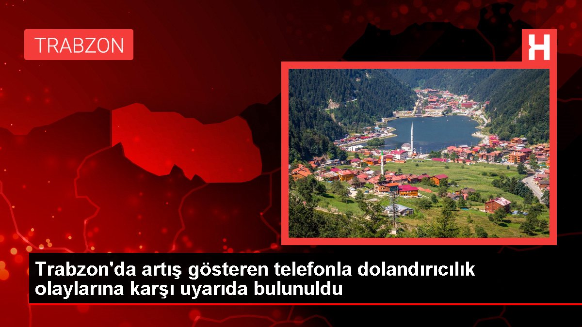 Trabzon haber! Trabzon'da artış gösteren telefonla dolandırıcılık olaylarına karşı uyarıda bulunuldu