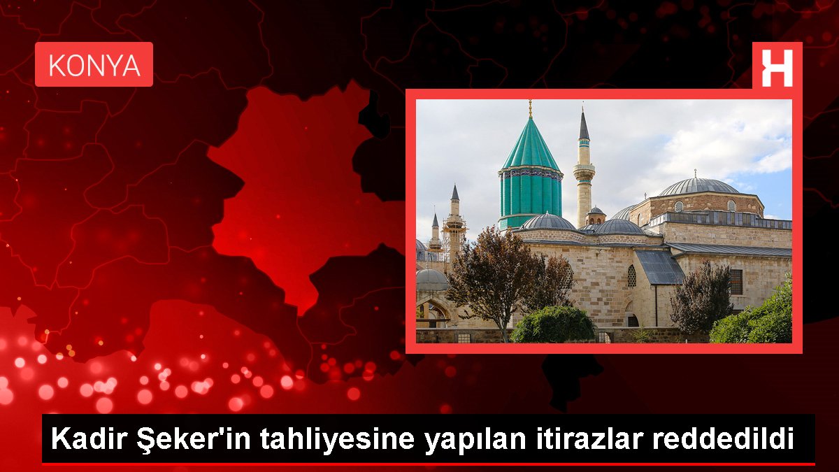 Kadir Şeker'in tahliyesine yapılan itirazlar reddedildi