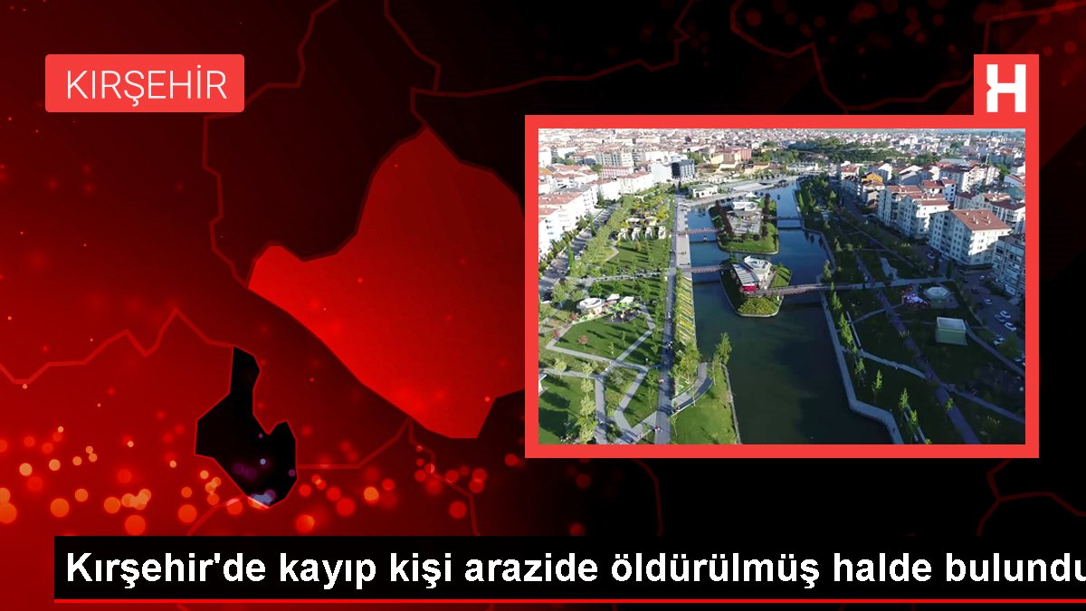 Son dakika haber! Kırşehir'de kayıp kişi arazide öldürülmüş halde bulundu