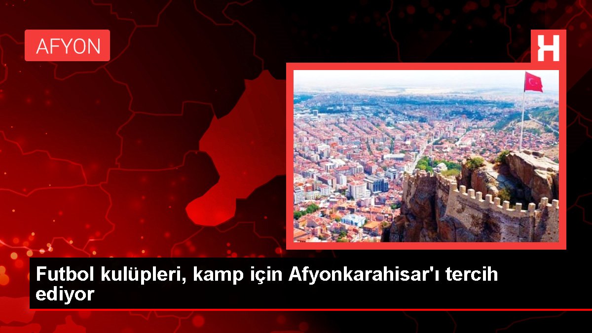 Afyon spor haberi... Futbol kulüpleri, kamp için Afyonkarahisar'ı tercih ediyor