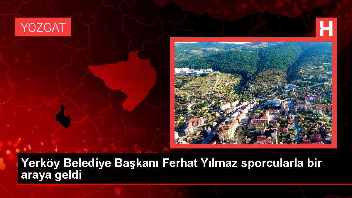 Yozgat gündem haberi... Yerköy Belediye Başkanı Ferhat Yılmaz sporcularla bir araya geldi