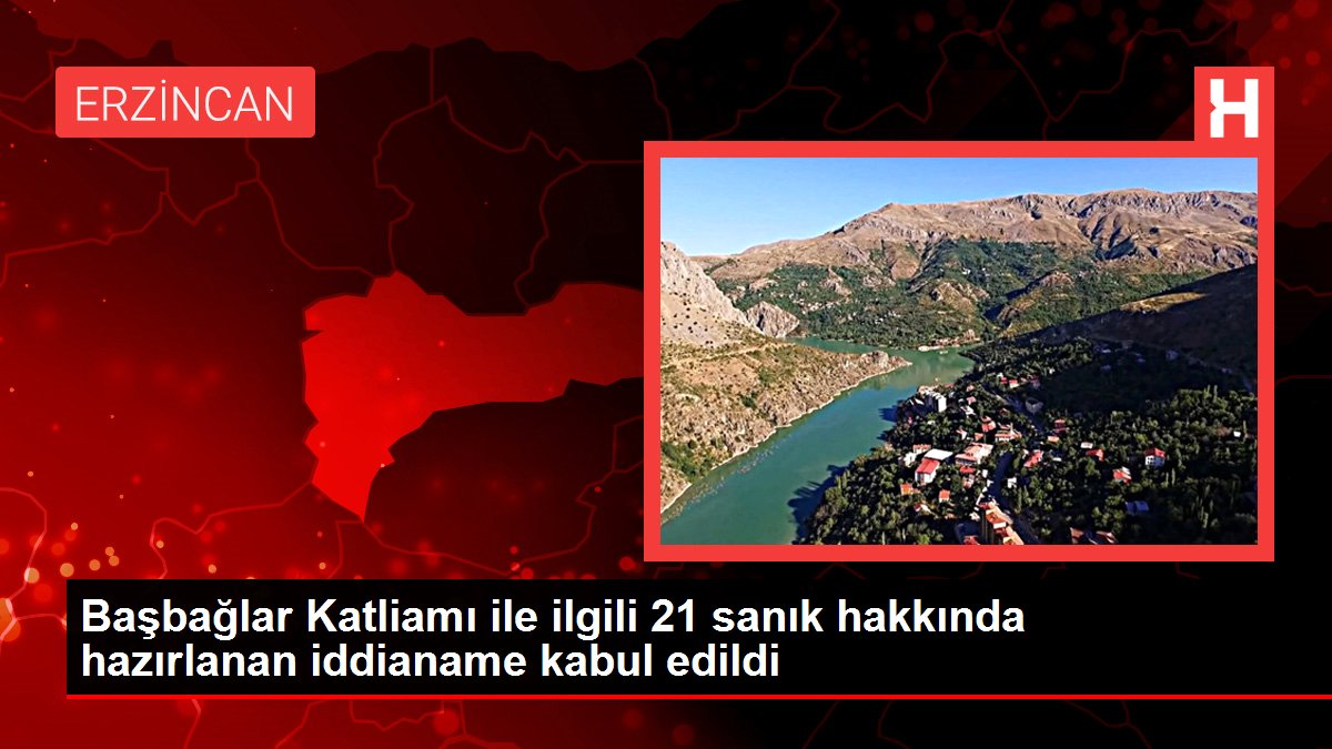 Başbağlar Katliamı ile ilgili 21 sanık hakkında hazırlanan iddianame kabul edildi