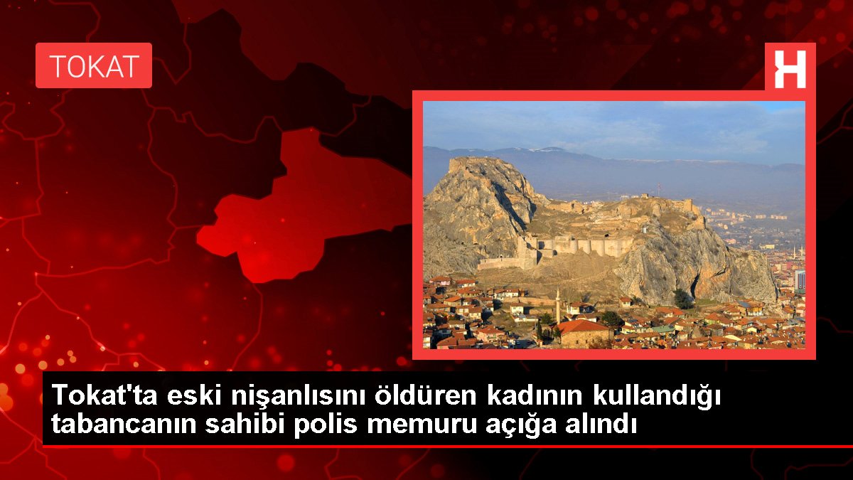 Son dakika haber! Tokat'ta eski nişanlısını öldüren kadının kullandığı tabancanın sahibi polis memuru açığa alındı