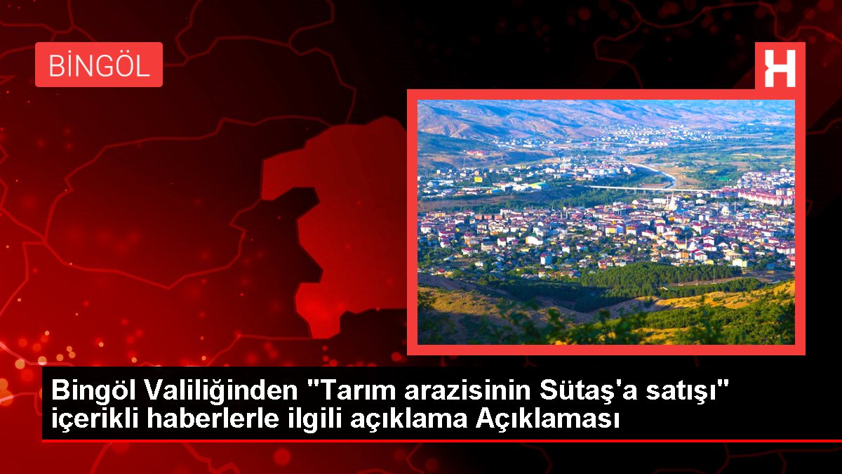 Bingöl gündem haberi... Bingöl Valiliğinden 'Tarım arazisinin Sütaş'a satışı' içerikli haberlerle ilgili açıklama Açıklaması