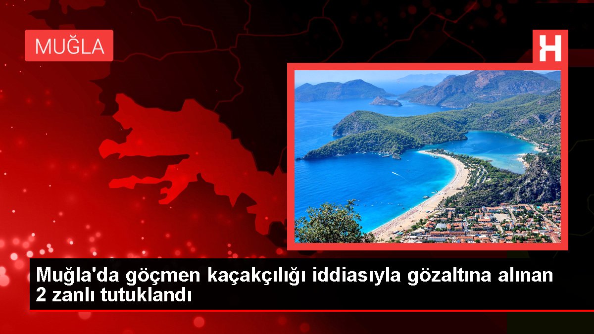 Son dakika haberi! Muğla'da göçmen kaçakçılığı iddiasıyla gözaltına alınan 2 zanlı tutuklandı