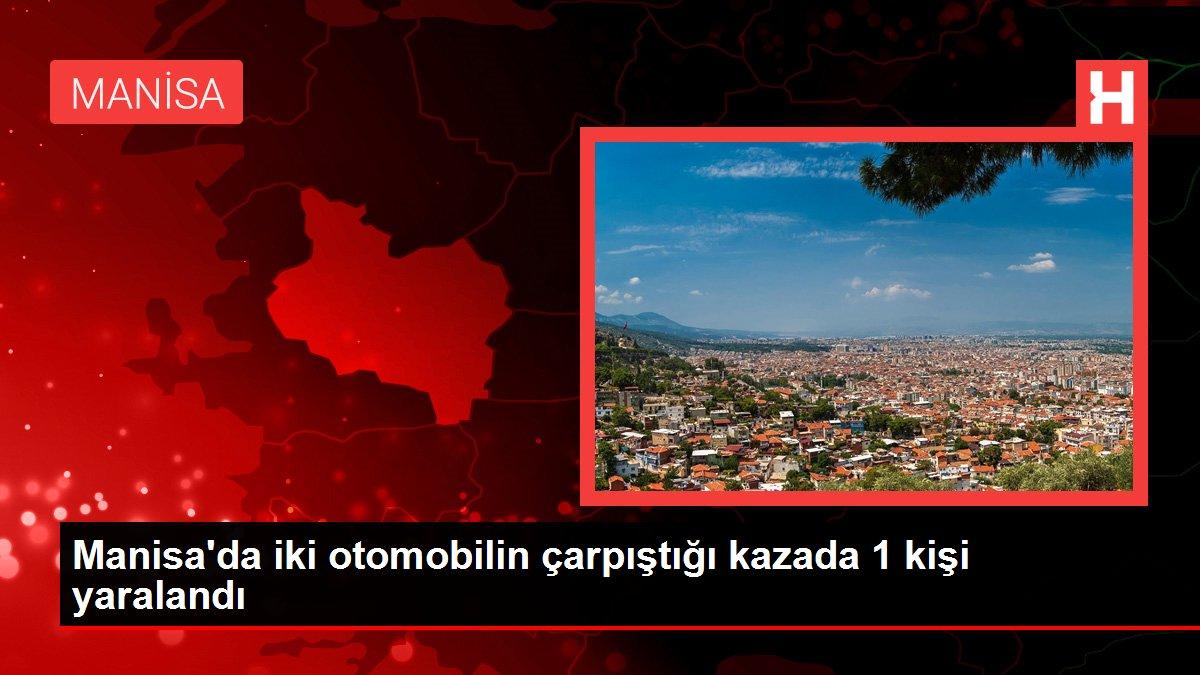 Manisa gündem haberi: Manisa'da iki otomobilin çarpıştığı kazada 1 kişi yaralandı