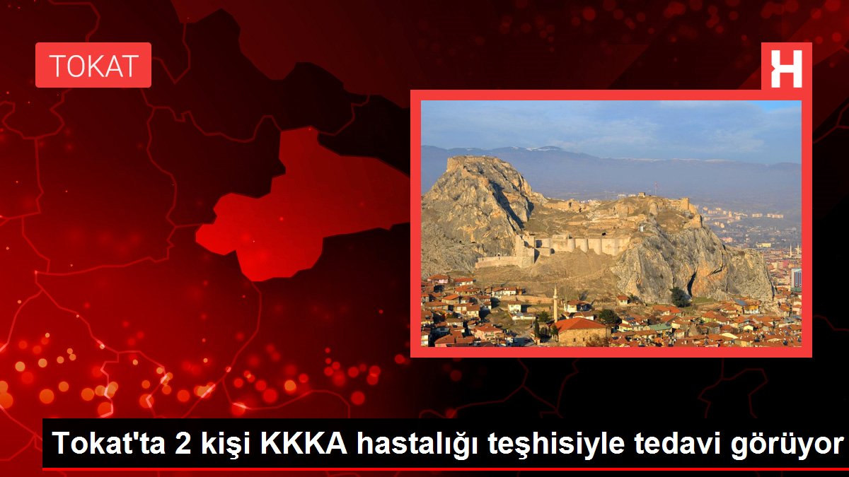 Tokat gündem haberleri | Tokat'ta 2 kişi KKKA hastalığı teşhisiyle tedavi görüyor