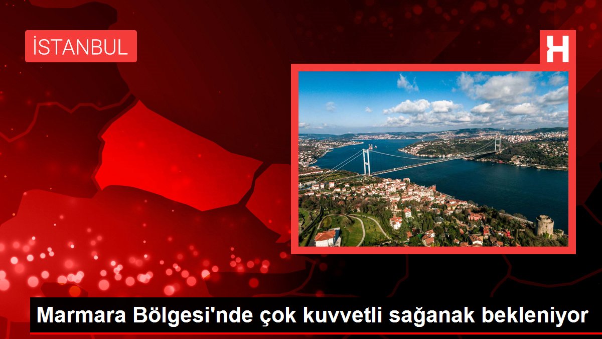 Balıkesir gündem haberi... Marmara Bölgesi'nde çok kuvvetli sağanak bekleniyor