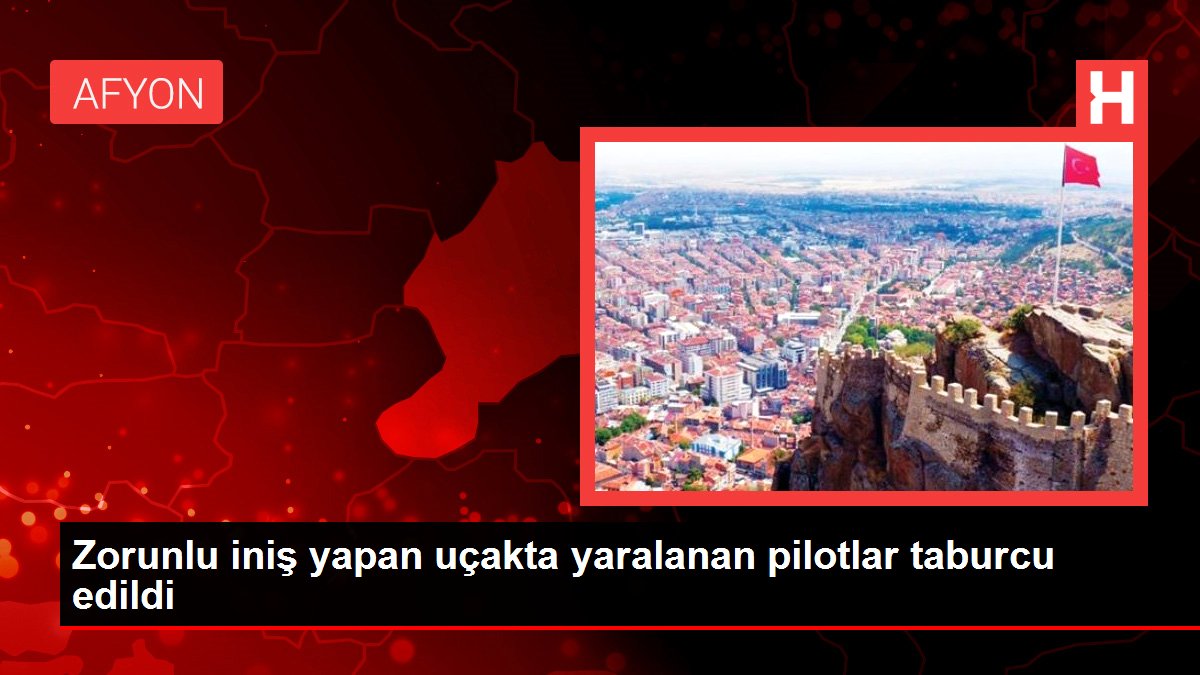 Zorunlu iniş yapan uçakta yaralanan pilotlar taburcu edildi