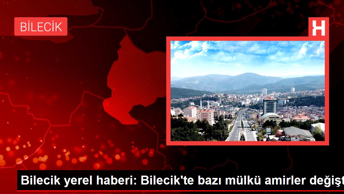 Bilecik yerel haberi: Bilecik'te bazı mülkü amirler değişti