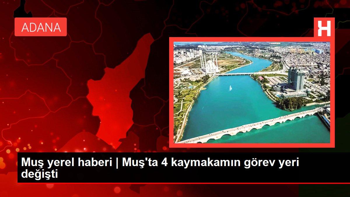 Muş yerel haberi | Muş'ta 4 kaymakamın görev yeri değişti