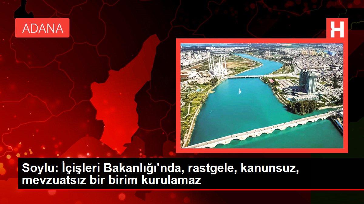 Soylu: İçişleri Bakanlığı'nda, rastgele, kanunsuz, mevzuatsız bir birim kurulamaz