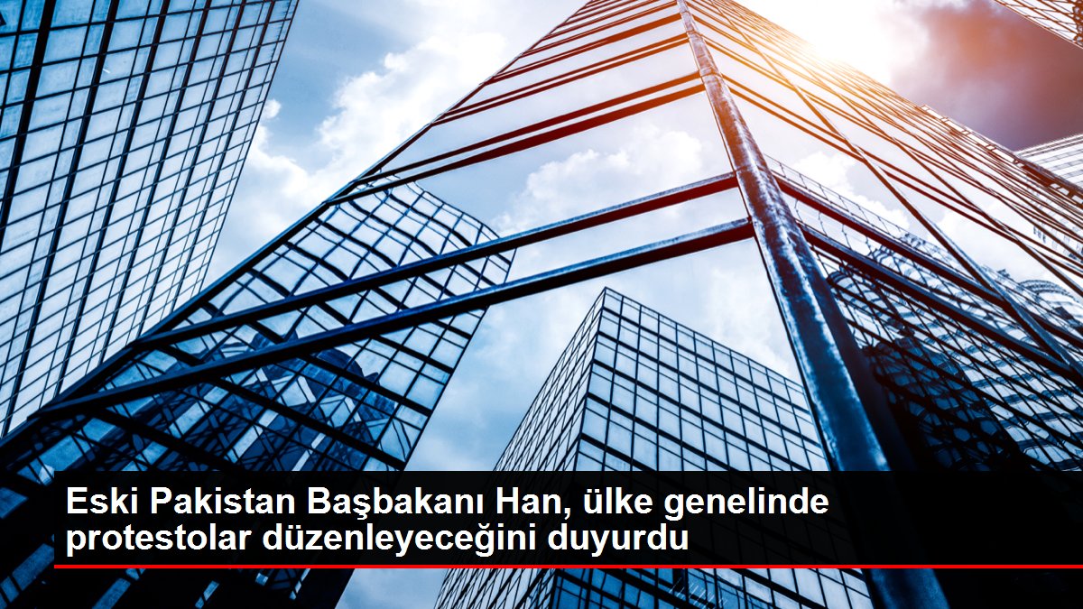 Eski Pakistan Başbakanı Han, ülke genelinde protestolar düzenleyeceğini duyurdu