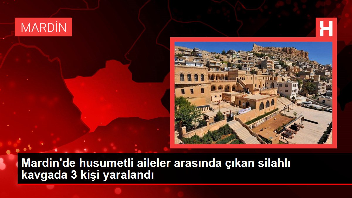 Mardin haber: Mardin'de husumetli aileler arasında çıkan silahlı kavgada 3 kişi yaralandı