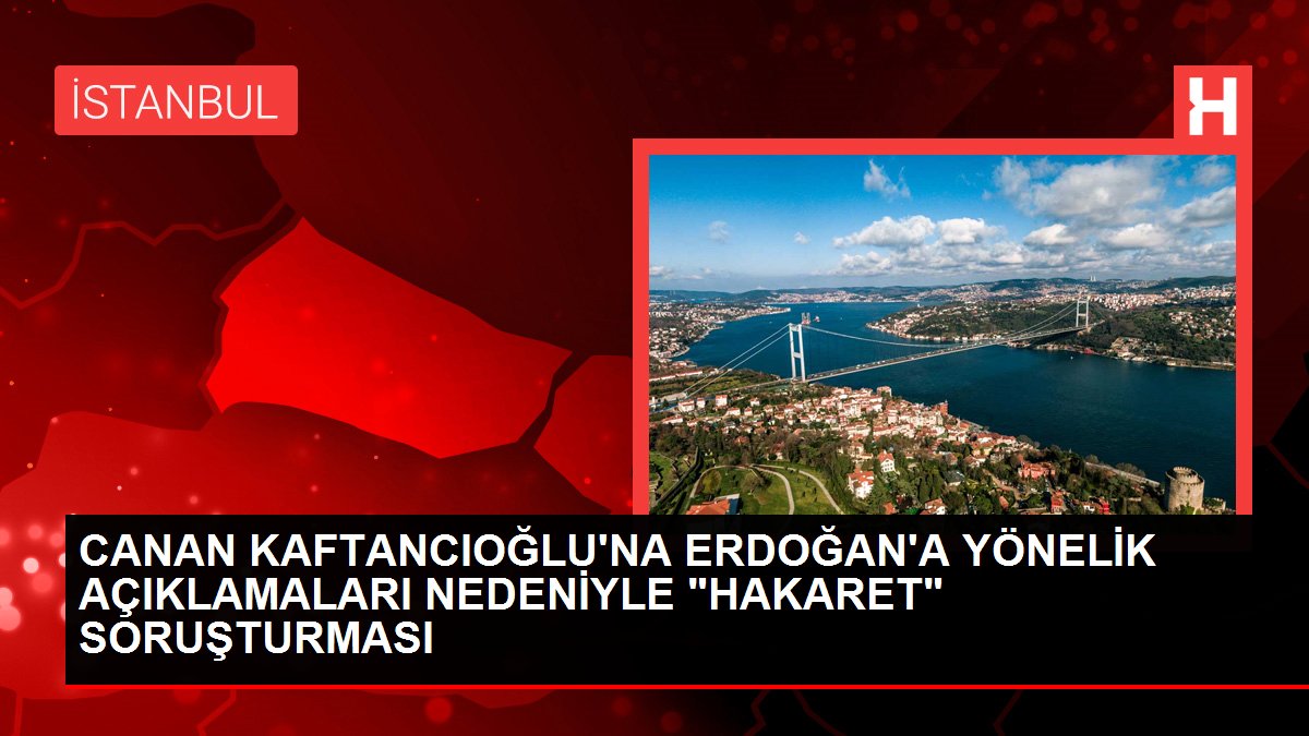 Canan Kaftancıoğlu'na Erdoğan'a yönelik açıklamaları nedeniyle 'hakaret' soruşturması