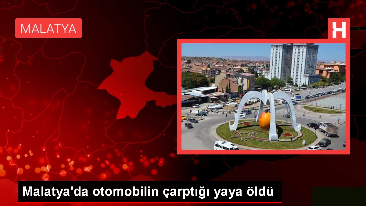 Son dakika haberi! Malatya'da otomobilin çarptığı yaya öldü