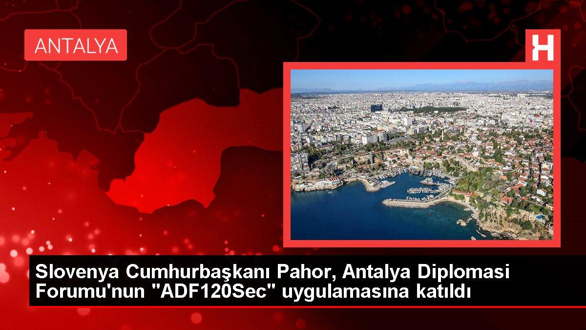 Antalya gündem haberleri | Slovenya Cumhurbaşkanı Pahor, Antalya Diplomasi Forumu'nun 'ADF120Sec' uygulamasına katıldı