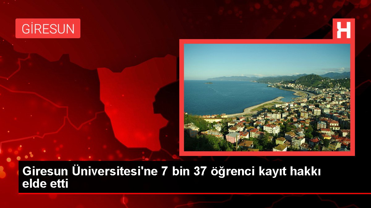 Giresun haber! Giresun Üniversitesi'ne 7 bin 37 öğrenci kayıt hakkı elde etti