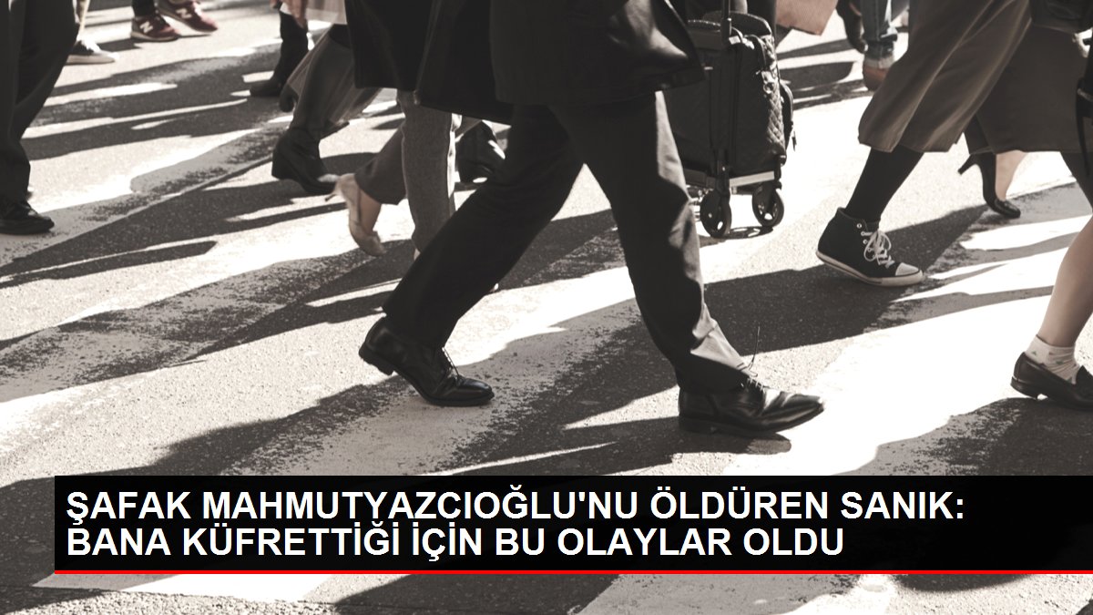 Son dakika haber... Şafak Mahmutyazcıoğlu'nu öldüren sanık: Bana küfrettiği için bu olaylar oldu