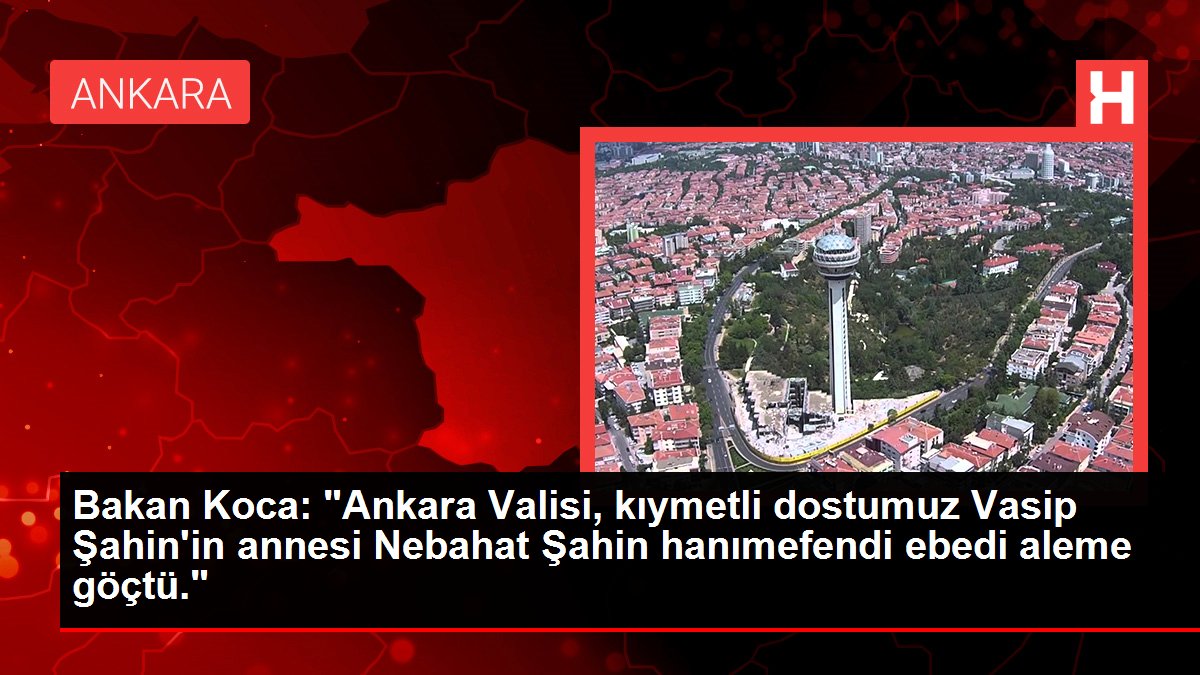 Bakan Koca: 'Ankara Valisi, kıymetli dostumuz Vasip Şahin'in annesi Nebahat Şahin hanımefendi ebedi aleme göçtü.'