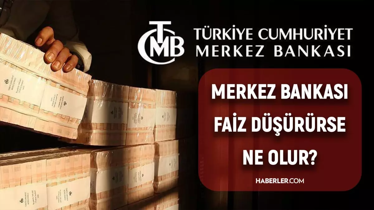 Merkez Bankası faiz düşürürse ne olur? Merkez Bankası faiz indirirse ne olur? Faiz indirimi nasıl etkiler?