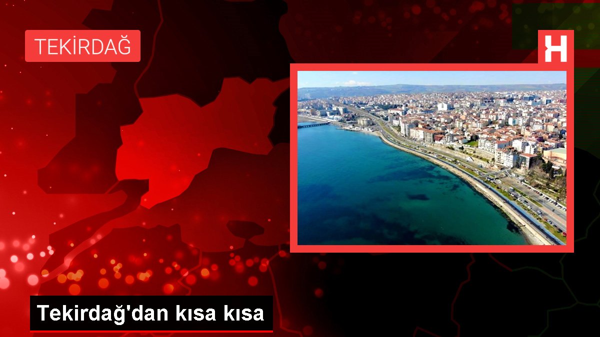 Tekirdağ gündem haberleri: Tekirdağ'dan kısa kısa