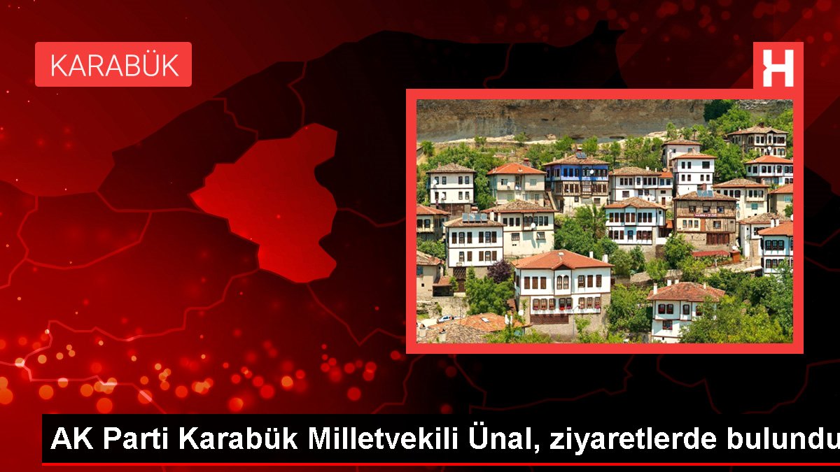 Karabük haberleri: AK Parti Karabük Milletvekili Ünal, ziyaretlerde bulundu