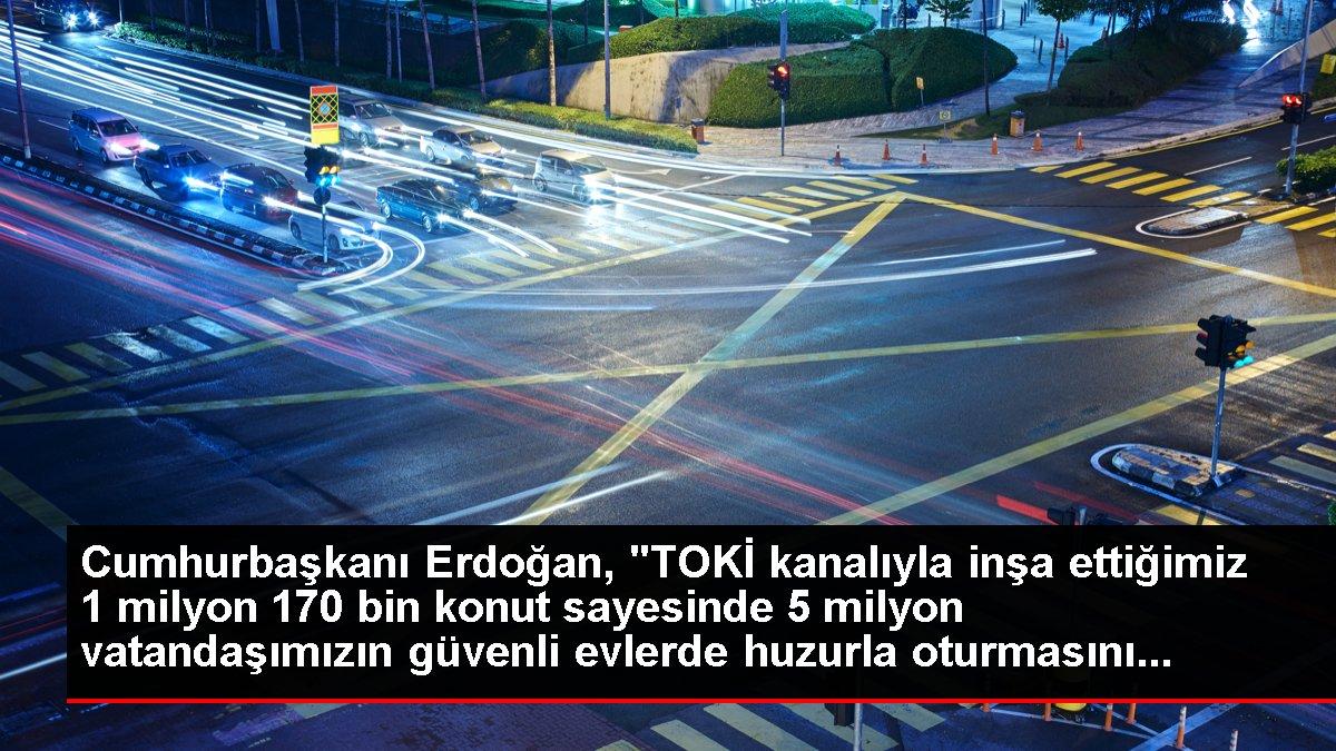 Cumhurbaşkanı Erdoğan, 'TOKİ kanalıyla inşa ettiğimiz 1 milyon 170 bin konut sayesinde 5 milyon vatandaşımızın güvenli evlerde huzurla oturmasını...