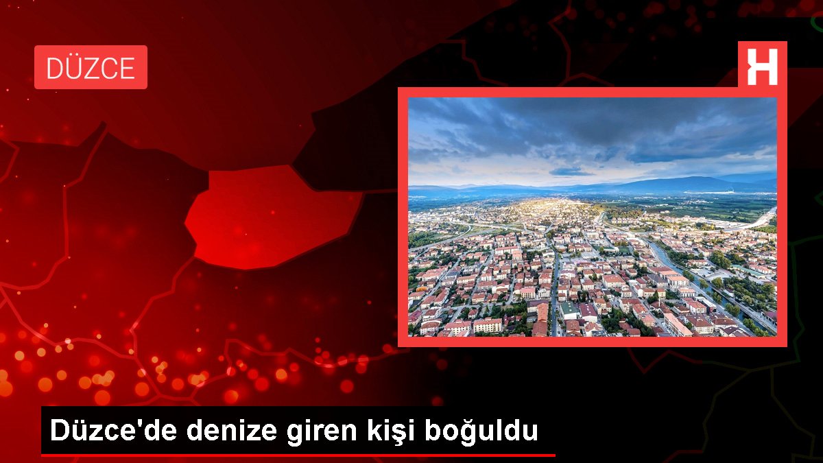 Düzce gündem haberleri: Düzce'de denize giren kişi boğuldu
