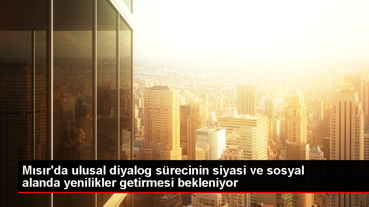 Mısır'da ulusal diyalog sürecinin siyasi ve sosyal alanda yenilikler getirmesi bekleniyor