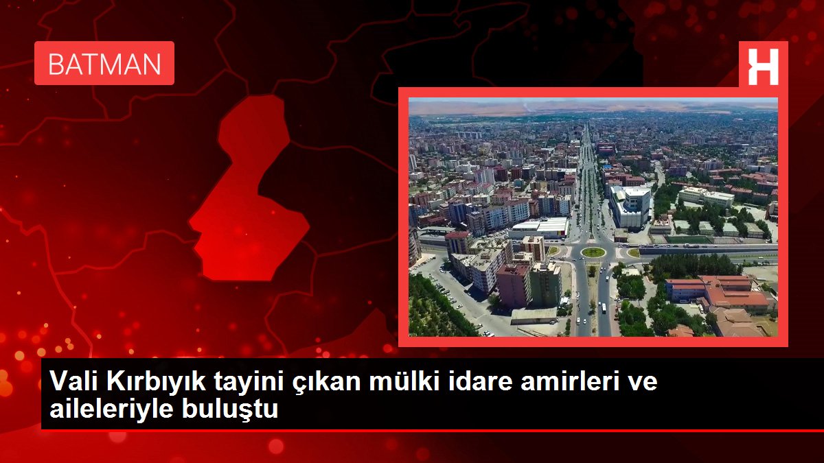 Vali Kırbıyık tayini çıkan mülki idare amirleri ve aileleriyle buluştu