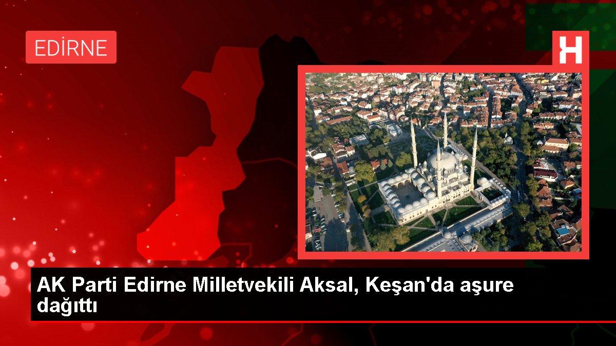 Edirne haberleri | AK Parti Edirne Milletvekili Aksal, Keşan'da aşure dağıttı