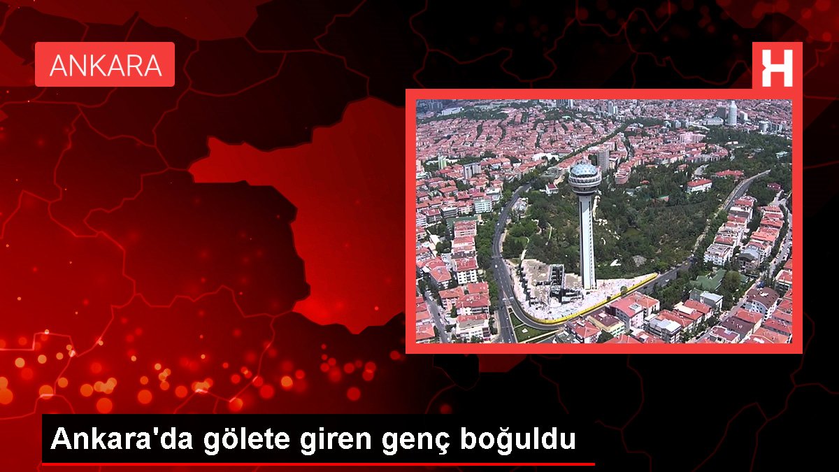 Bingöl gündem haberleri: Ankara'da gölete giren genç boğuldu
