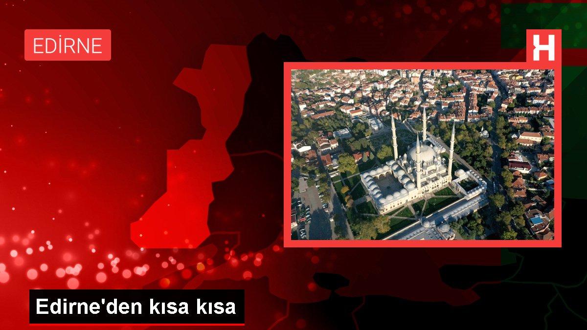 Edirne gündem haberleri... Edirne'den kısa kısa
