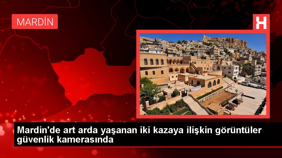 Son dakika haber... Mardin'de art arda yaşanan iki kazaya ilişkin görüntüler güvenlik kamerasında