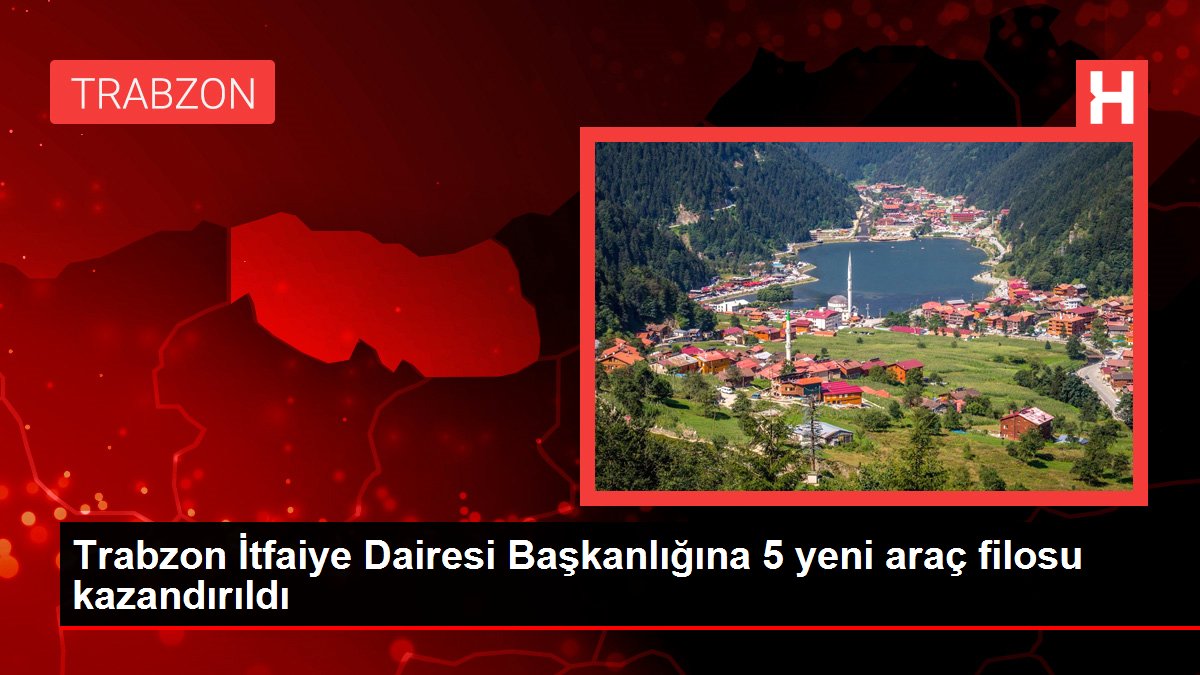 Son dakika haber! Trabzon İtfaiye Dairesi Başkanlığına 5 yeni araç filosu kazandırıldı