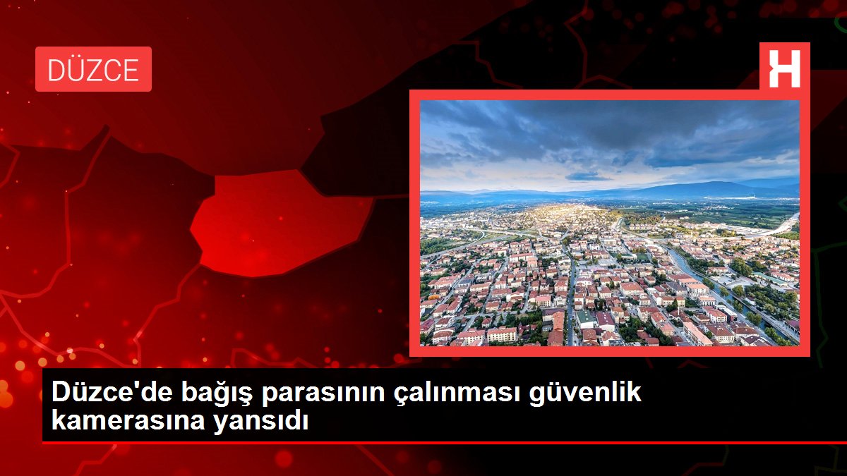 Düzce haberi | Düzce'de bağış parasının çalınması güvenlik kamerasına yansıdı